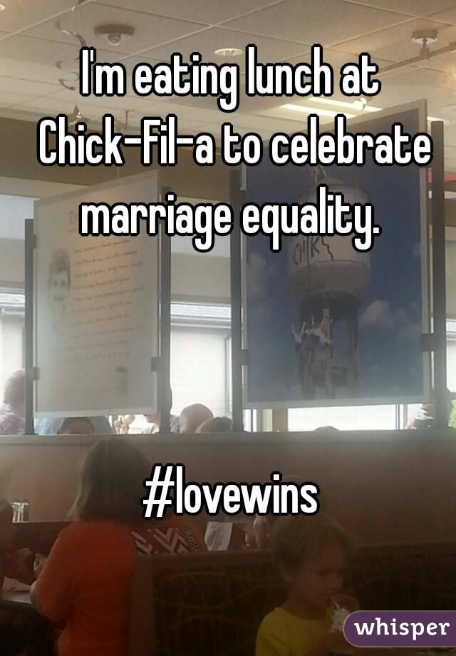 I'm eating lunch at Chick-Fil-a to celebrate marriage equality. 



#lovewins