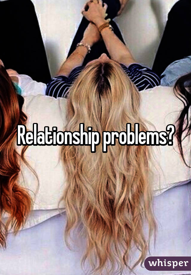 Relationship problems?