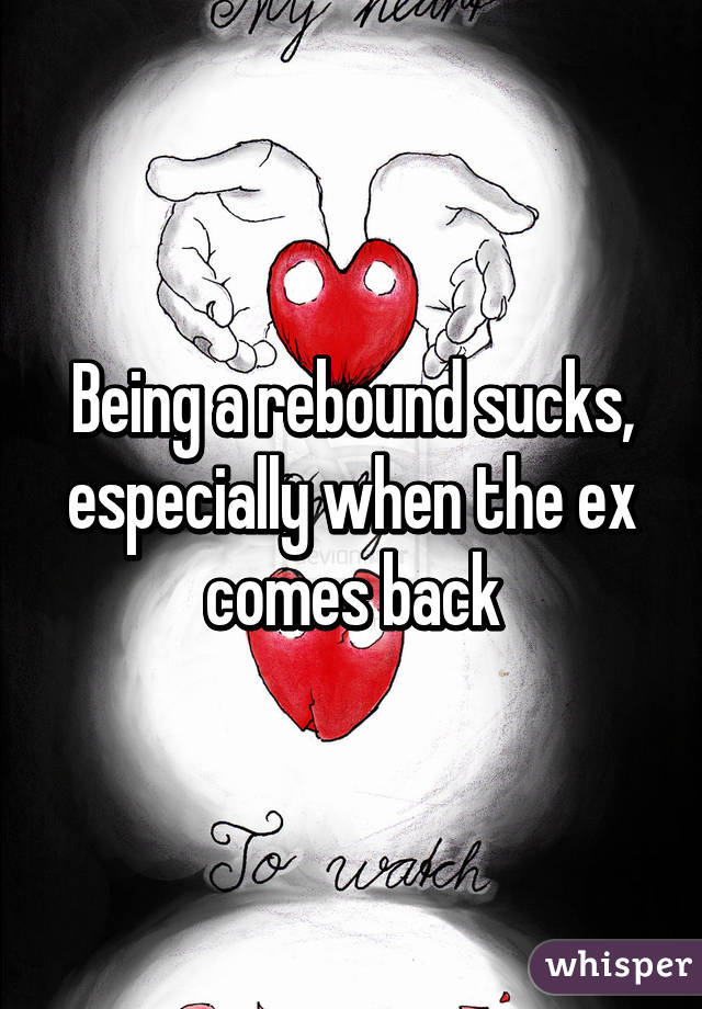 Being a rebound sucks, especially when the ex comes back