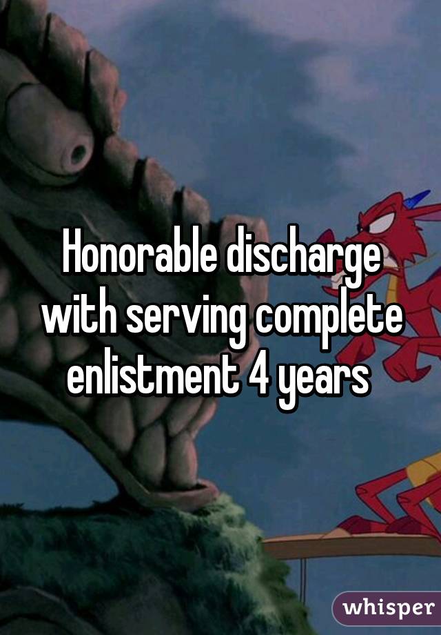 Honorable discharge with serving complete enlistment 4 years 