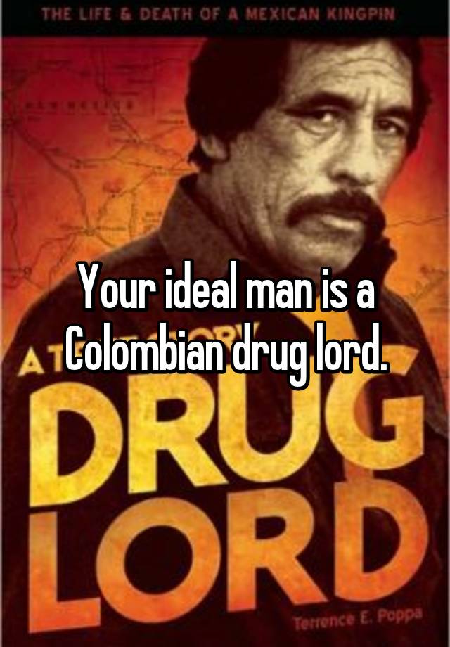 your-ideal-man-is-a-colombian-drug-lord