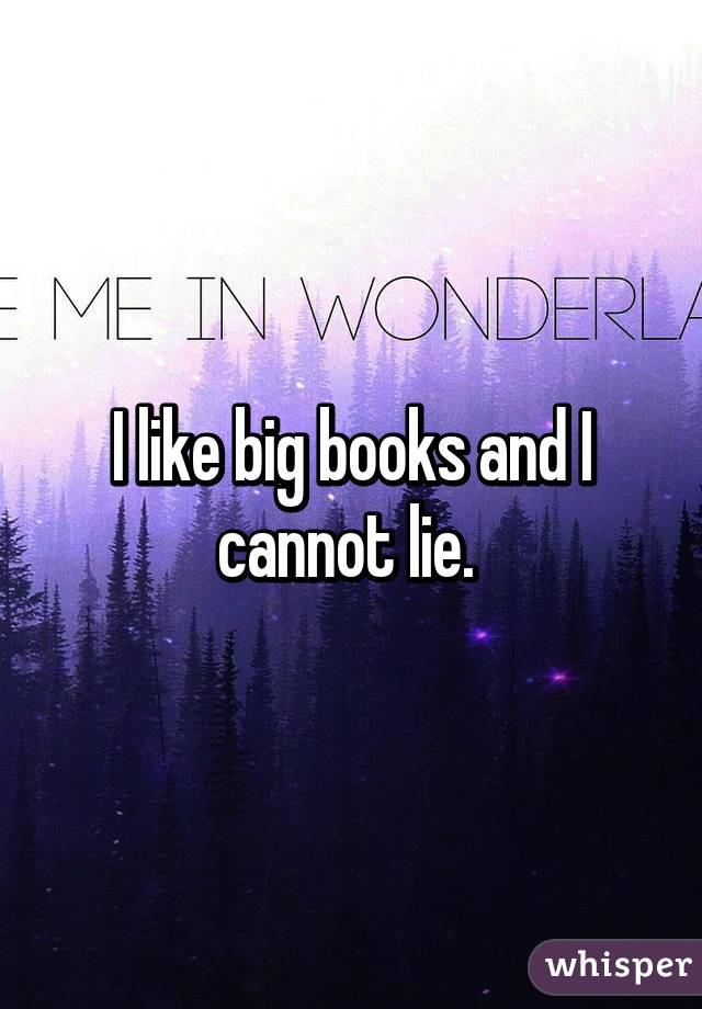 I like big books and I cannot lie. 