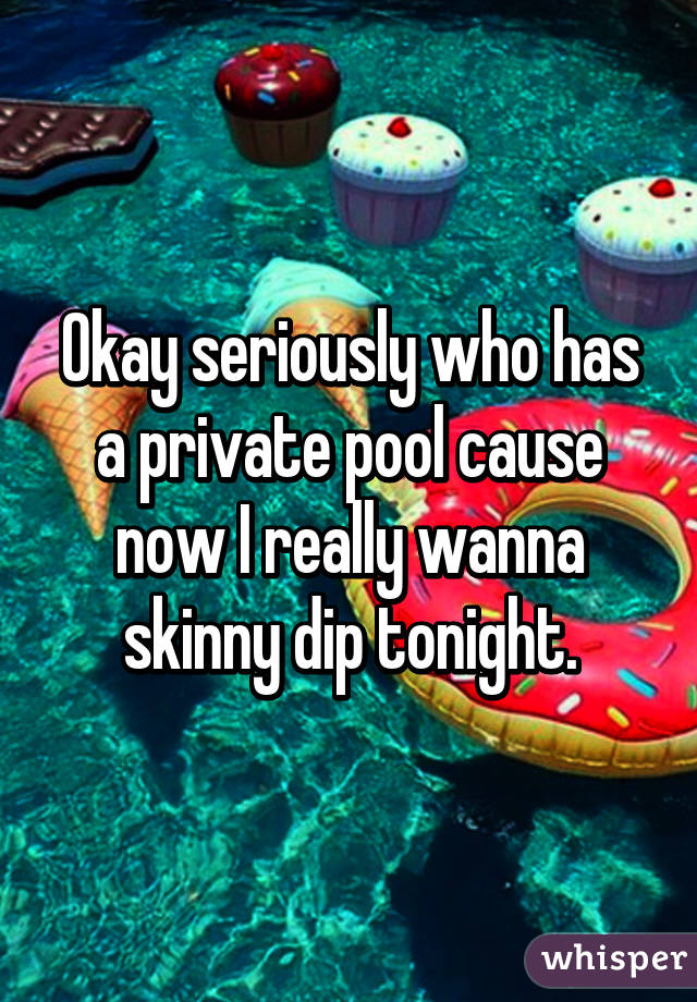 Okay seriously who has a private pool cause now I really wanna skinny dip tonight.