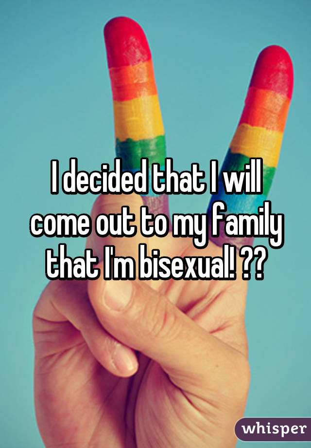 I decided that I will come out to my family that I'm bisexual! ❤️