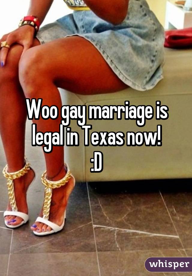 Woo gay marriage is legal in Texas now!
:D