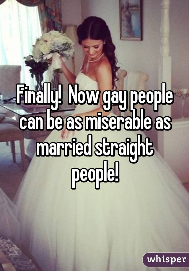 Finally!  Now gay people can be as miserable as married straight people!