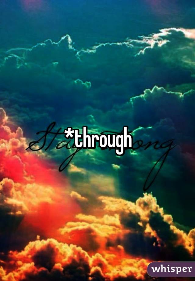 *through