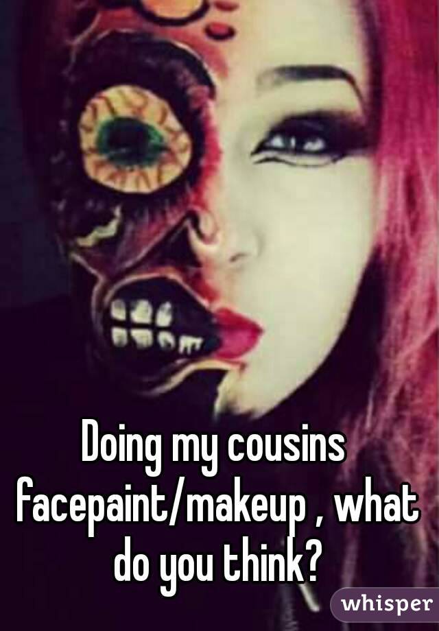 Doing my cousins facepaint/makeup , what do you think?