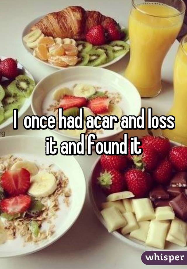 I  once had acar and loss it and found it