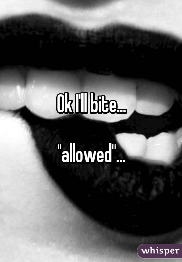 Ok I'll bite...

"allowed"...