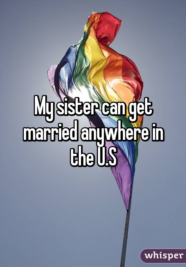 My sister can get married anywhere in the U.S