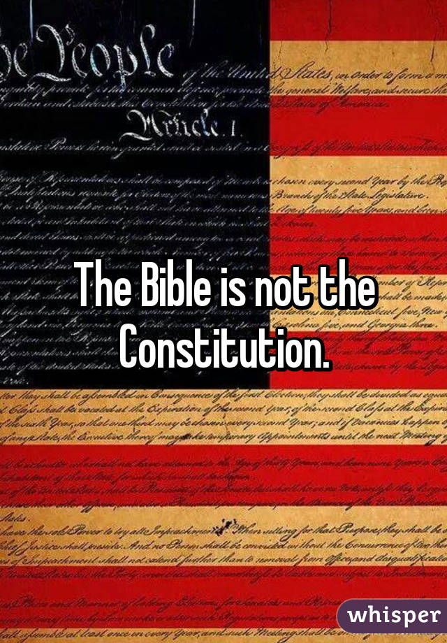 The Bible is not the Constitution.