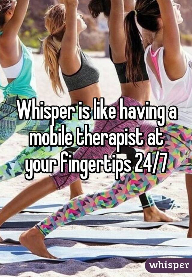 Whisper is like having a mobile therapist at your fingertips 24/7