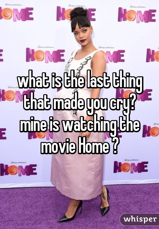 what is the last thing that made you cry?
mine is watching the movie Home 😅