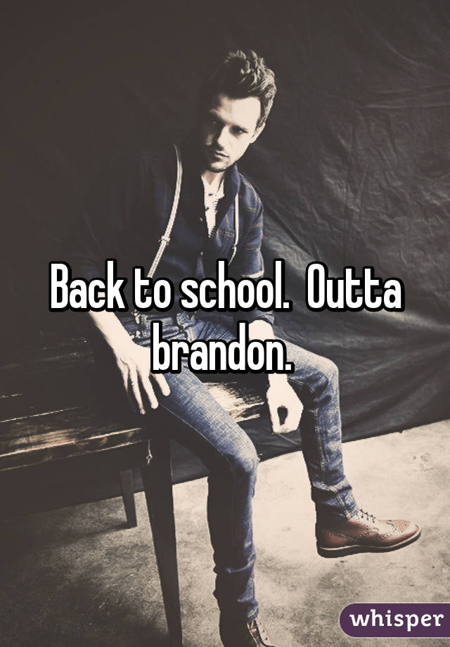 Back to school.  Outta brandon. 