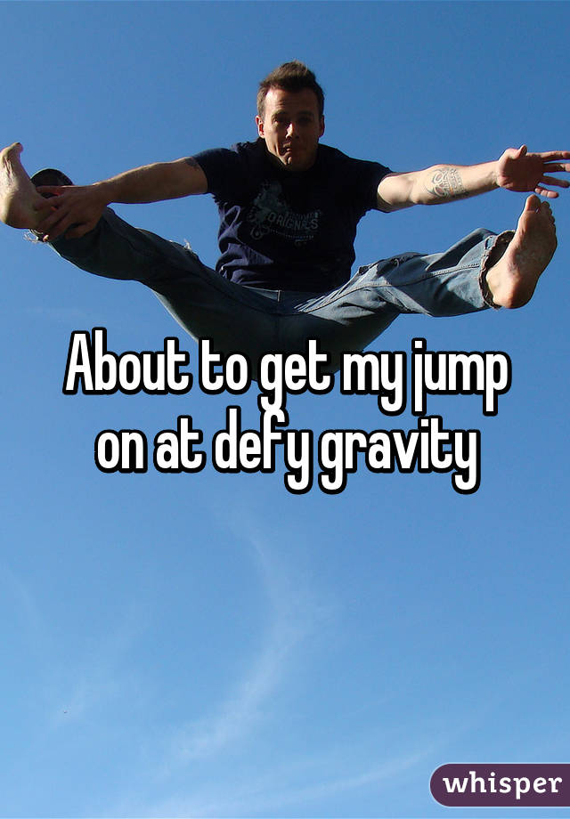 About to get my jump on at defy gravity