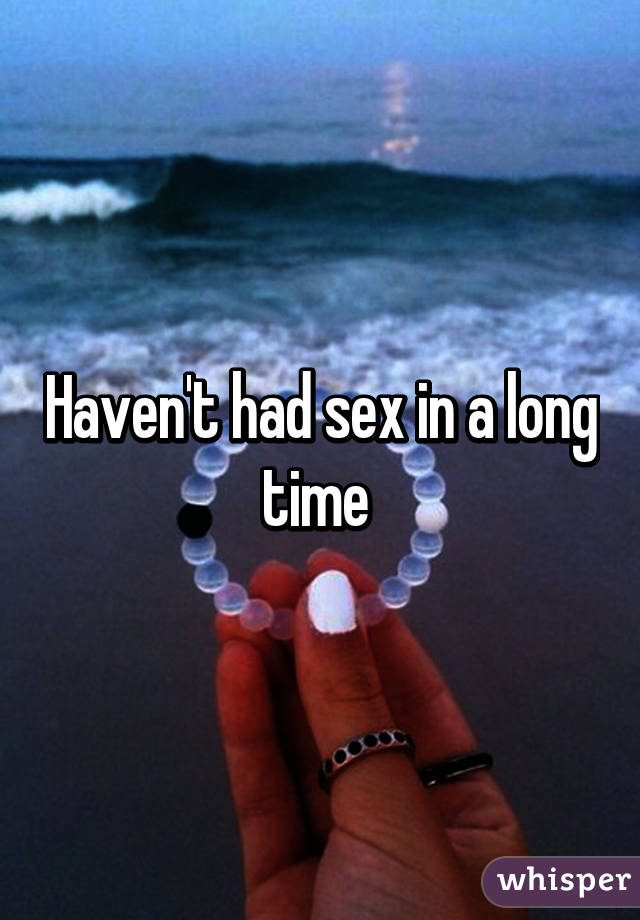 Haven't had sex in a long time 