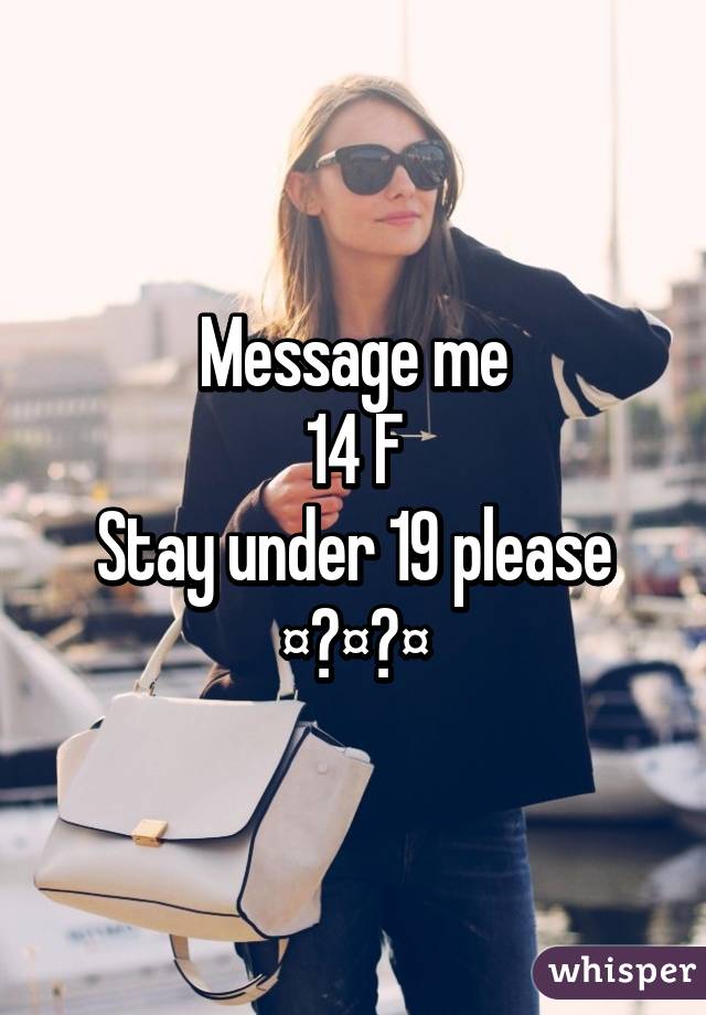 Message me
14 F
Stay under 19 please
¤♡¤☆¤