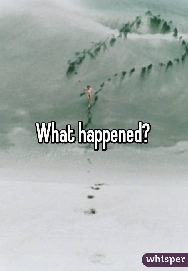 What happened? 