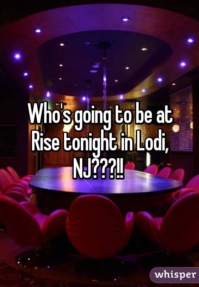 Who's going to be at Rise tonight in Lodi, NJ???!! 