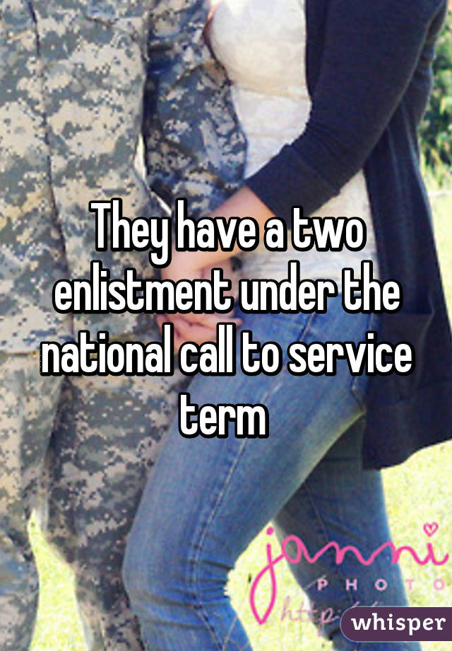 They have a two enlistment under the national call to service term 