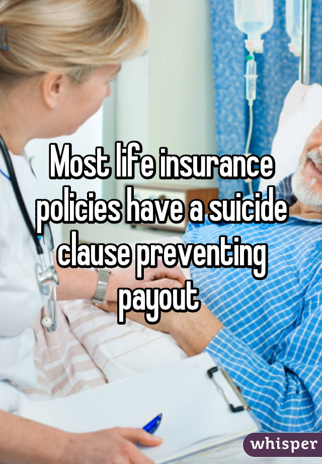 Most life insurance policies have a suicide clause preventing payout 