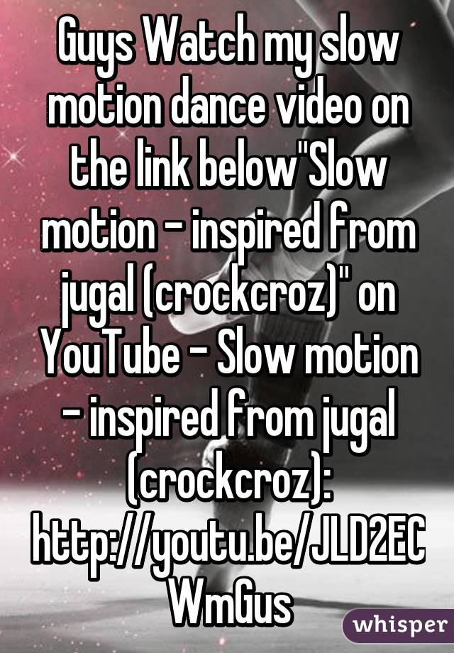 Guys Watch my slow motion dance video on the link below"Slow motion - inspired from jugal (crockcroz)" on YouTube - Slow motion - inspired from jugal (crockcroz): http://youtu.be/JLD2ECWmGus