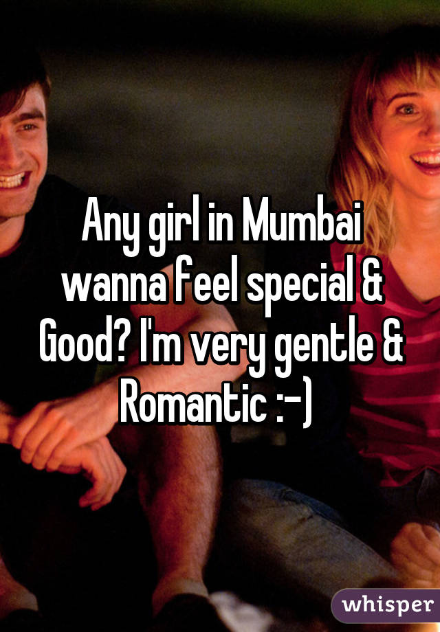 Any girl in Mumbai wanna feel special & Good? I'm very gentle & Romantic :-) 