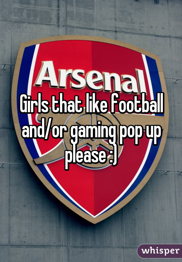 Girls that like football and/or gaming pop up please :)