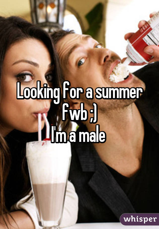 Looking for a summer fwb ;)
I'm a male 