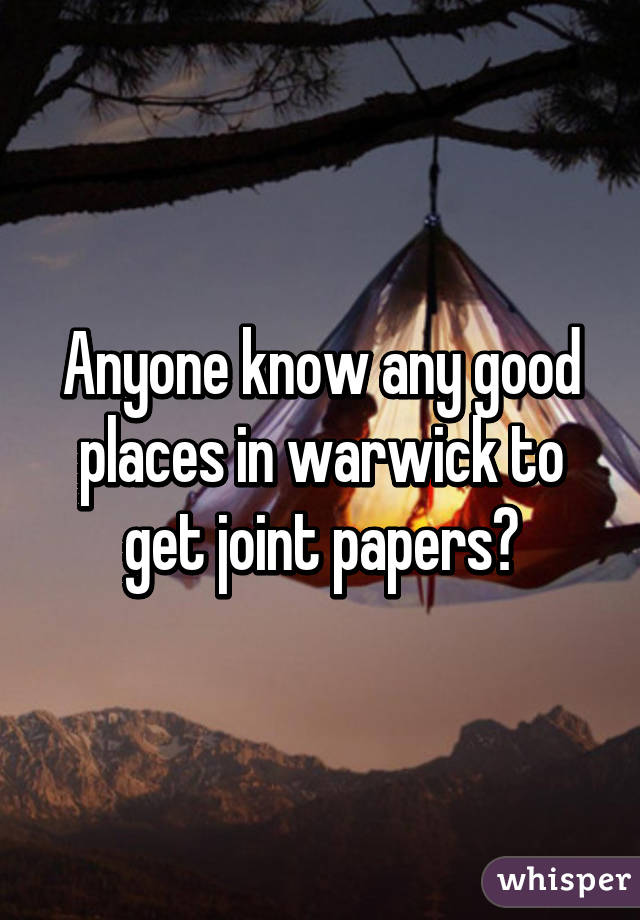 Anyone know any good places in warwick to get joint papers?