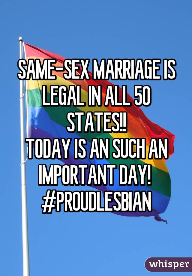 SAME-SEX MARRIAGE IS LEGAL IN ALL 50 STATES!!
TODAY IS AN SUCH AN IMPORTANT DAY! 
#PROUDLESBIAN