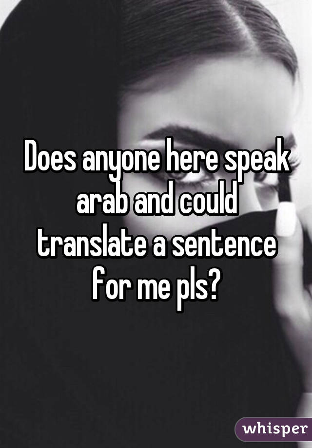 Does anyone here speak arab and could translate a sentence for me pls?