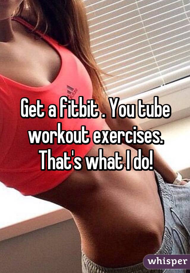 Get a fitbit . You tube workout exercises. That's what I do!