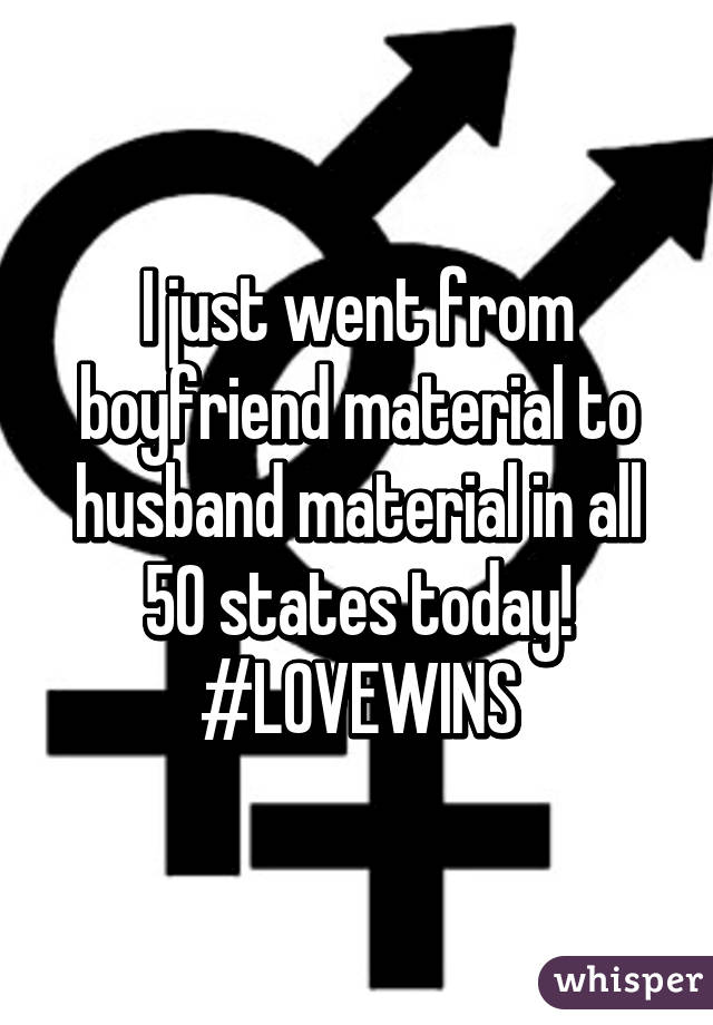 I just went from boyfriend material to husband material in all 50 states today!
#LOVEWINS