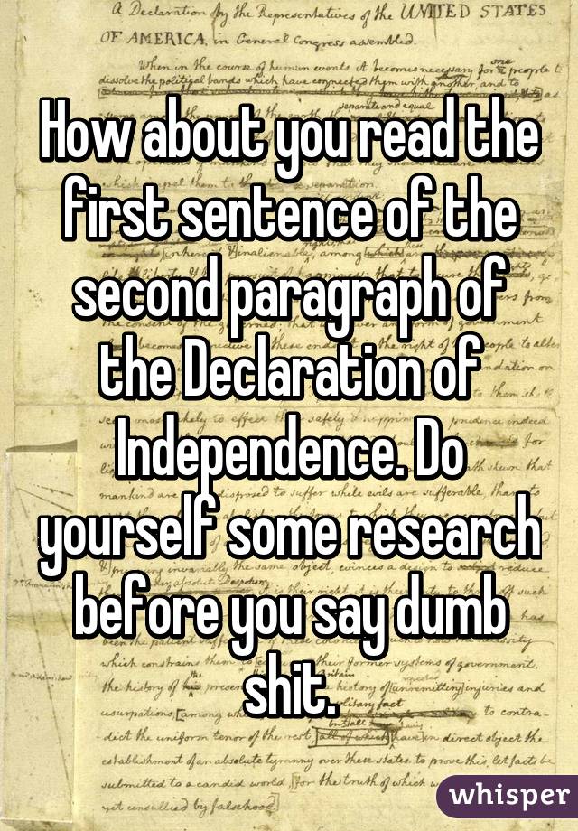 How about you read the first sentence of the second paragraph of the Declaration of Independence. Do yourself some research before you say dumb shit.