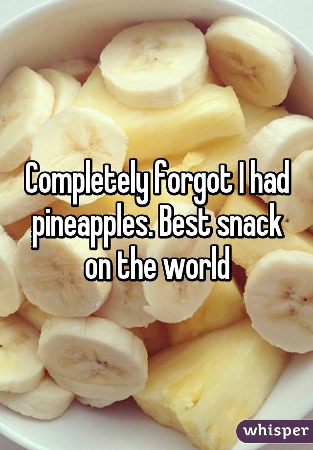 Completely forgot I had pineapples. Best snack on the world