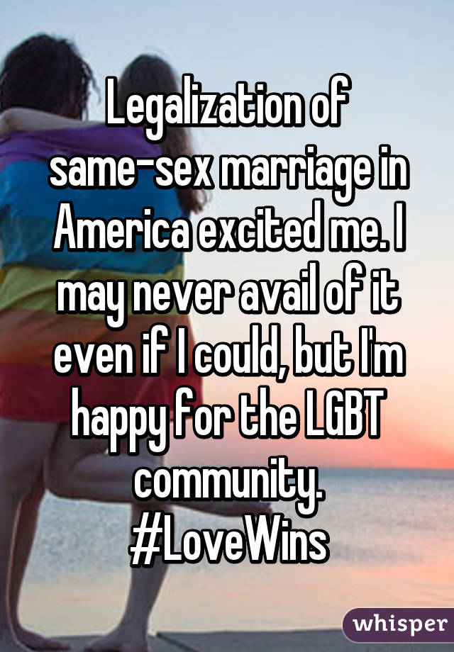 Legalization of same-sex marriage in America excited me. I may never avail of it even if I could, but I'm happy for the LGBT community.
#LoveWins