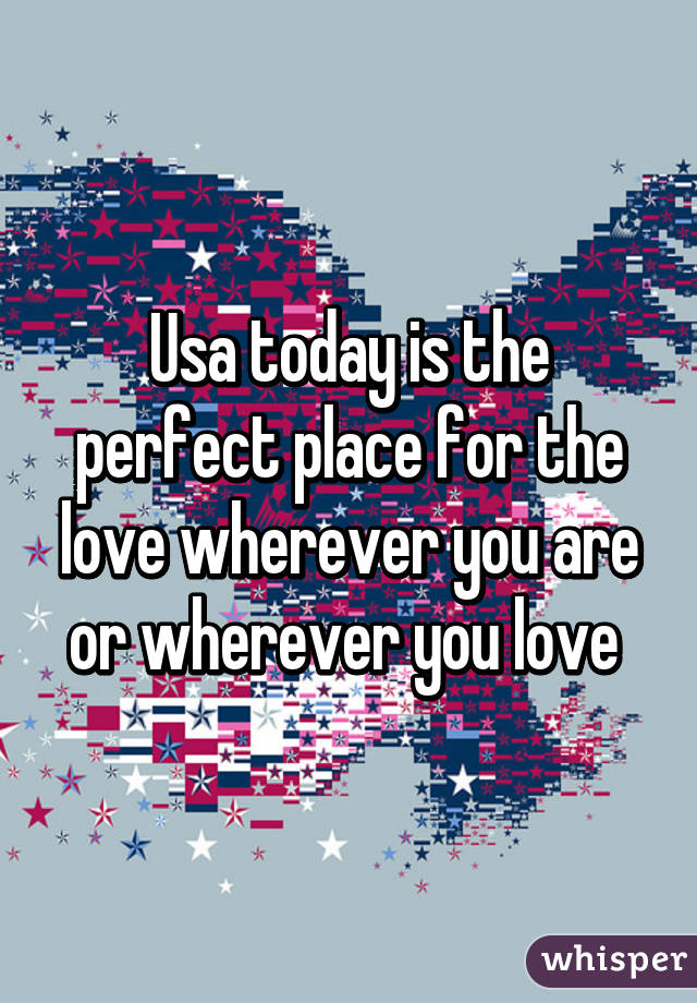 Usa today is the perfect place for the love wherever you are or wherever you love 