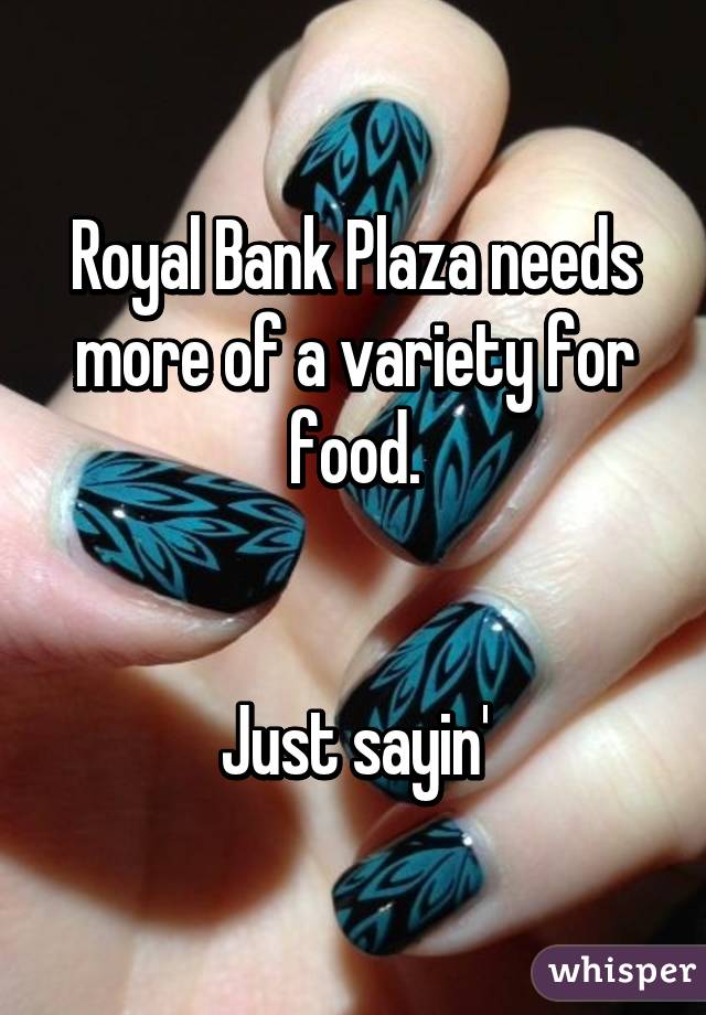 Royal Bank Plaza needs more of a variety for food.


Just sayin'