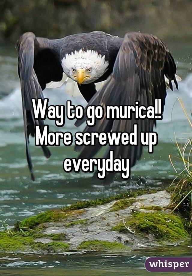 Way to go murica!! More screwed up everyday