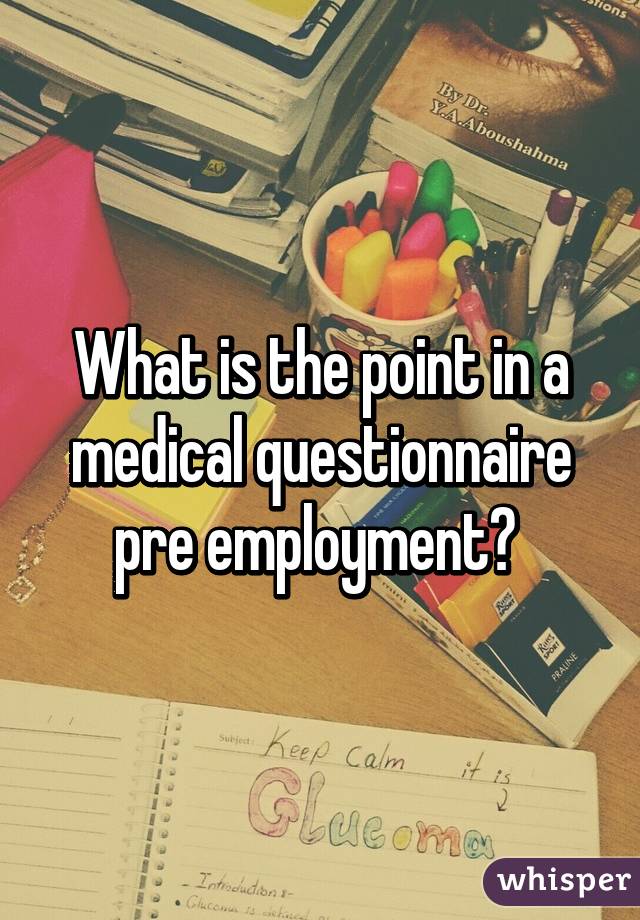 What is the point in a medical questionnaire pre employment? 