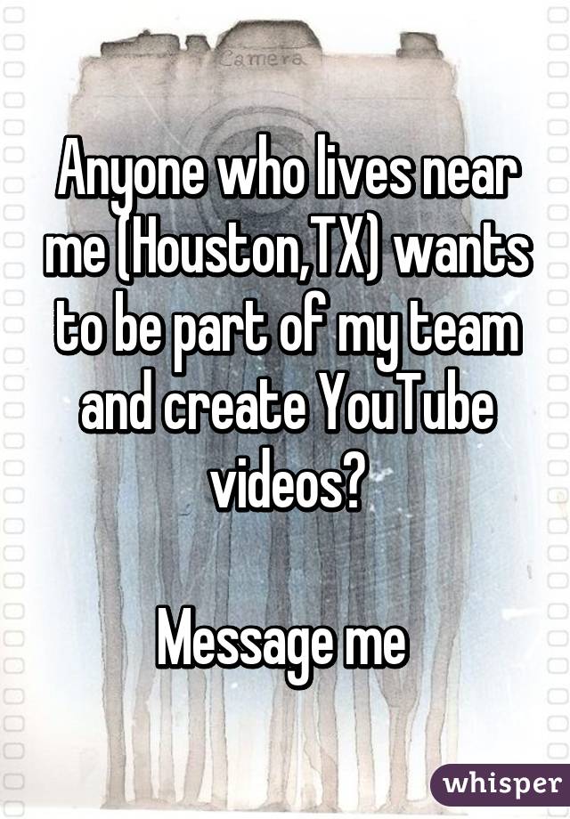 Anyone who lives near me (Houston,TX) wants to be part of my team and create YouTube videos?

Message me 