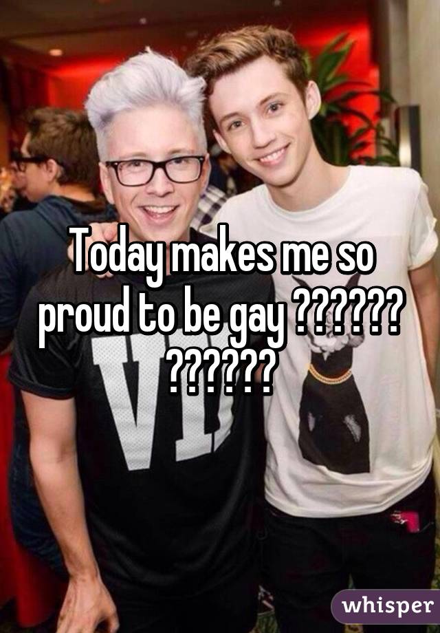 Today makes me so proud to be gay ☺️☺️☺️ 👬👬👬👬👬👬