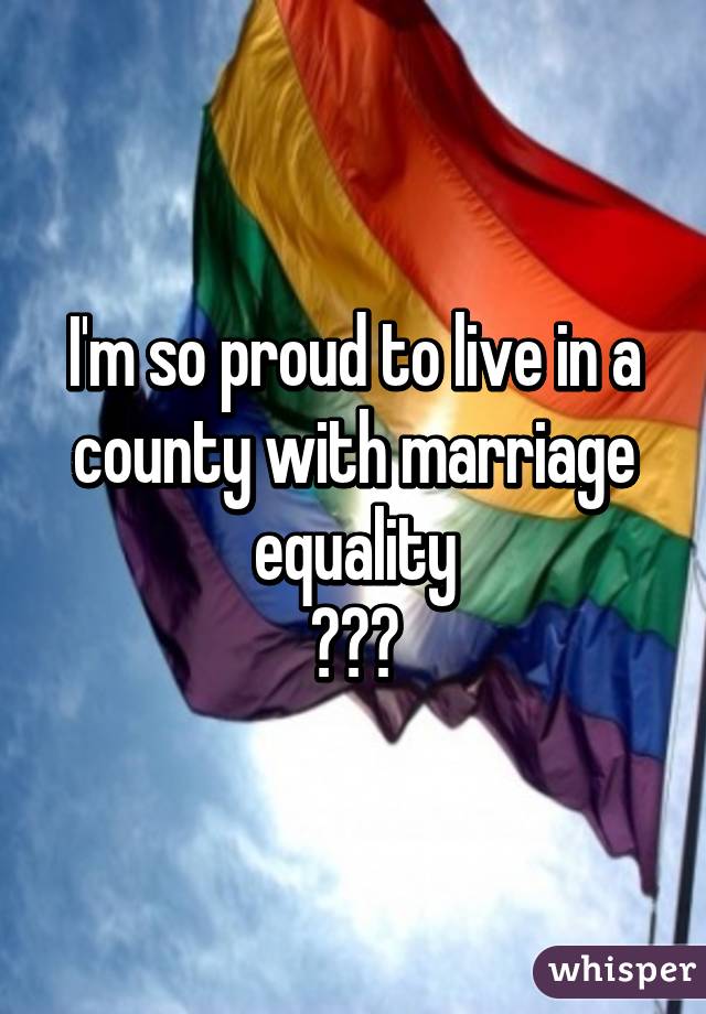 I'm so proud to live in a county with marriage equality
❤❤❤