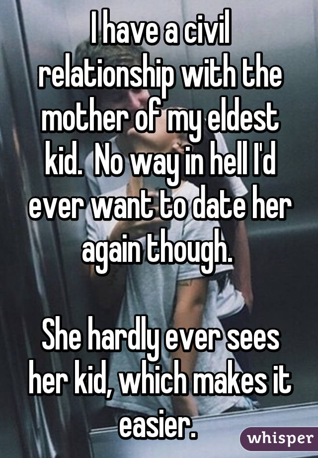 I have a civil relationship with the mother of my eldest kid.  No way in hell I'd ever want to date her again though. 

She hardly ever sees her kid, which makes it easier. 