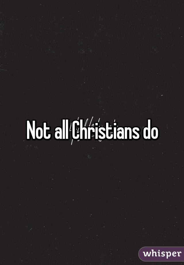 Not all Christians do