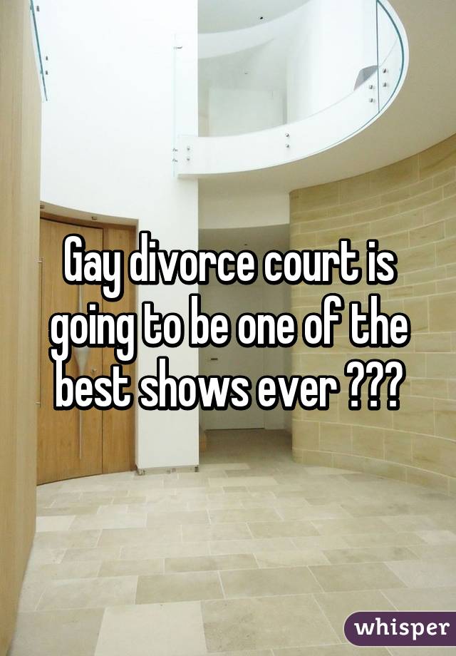 Gay divorce court is going to be one of the best shows ever 😂😂😂