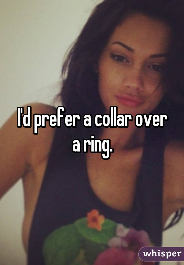 I'd prefer a collar over a ring.