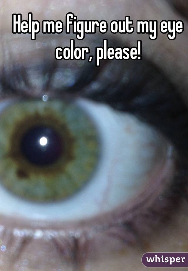 Help me figure out my eye color, please!